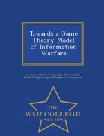 Towards a Game Theory Model of Information Warfare - War College Series