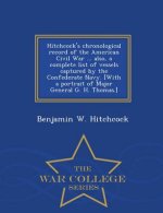Hitchcock's Chronological Record of the American Civil War ... Also, a Complete List of Vessels Captured by the Confederate Navy. [With a Portrait of