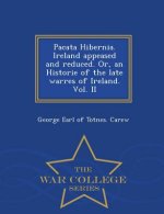 Pacata Hibernia. Ireland Appeased and Reduced. Or, an Historie of the Late Warres of Ireland. Vol. II - War College Series