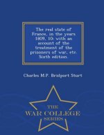 Real State of France, in the Years 1809, 10; With an Account of the Treatment of the Prisoners of War, Etc. Sixth Edition. - War College Series
