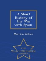 Short History of the War with Spain. - War College Series