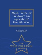 Maid, Wife or Widow? an Episode of the '66 War. - War College Series