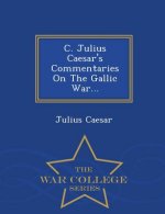 C. Julius Caesar's Commentaries on the Gallic War... - War College Series