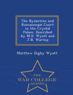 Byzantine and Romanesque Court in the Crystal Palace, Described by M.D. Wyatt and J.B. Waring - War College Series