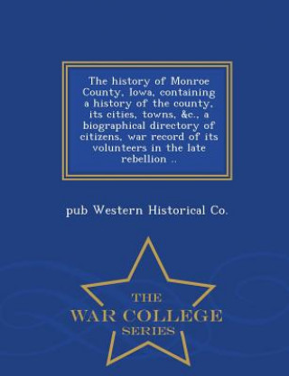 History of Monroe County, Iowa, Containing a History of the County, Its Cities, Towns, &C., a Biographical Directory of Citizens, War Record of Its Vo