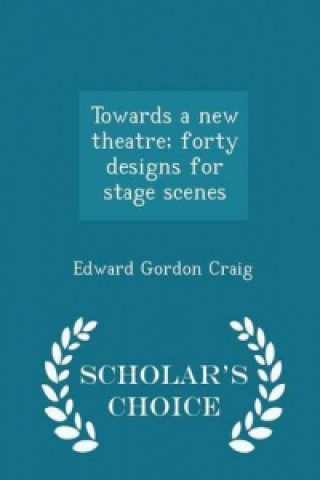 Towards a New Theatre; Forty Designs for Stage Scenes - Scholar's Choice Edition