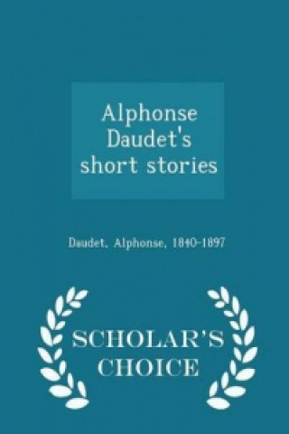 Alphonse Daudet's Short Stories - Scholar's Choice Edition