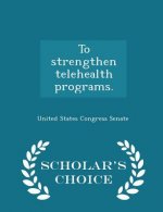 To Strengthen Telehealth Programs. - Scholar's Choice Edition