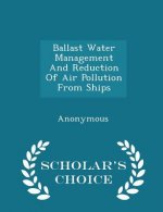 Ballast Water Management and Reduction of Air Pollution from Ships - Scholar's Choice Edition