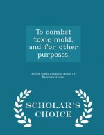 To Combat Toxic Mold, and for Other Purposes. - Scholar's Choice Edition