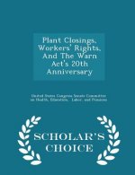 Plant Closings, Workers' Rights, and the Warn ACT's 20th Anniversary - Scholar's Choice Edition