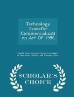 Technology Transfer Commercialization Act of 1998 - Scholar's Choice Edition
