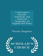 Descriptive Physical, Industrial, and Historical Geography of England and Wales. - Scholar's Choice Edition