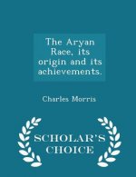 Aryan Race, Its Origin and Its Achievements. - Scholar's Choice Edition