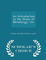Introduction to the Study of Metallurgy, Etc. - Scholar's Choice Edition