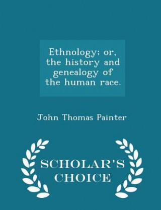 Ethnology; Or, the History and Genealogy of the Human Race. - Scholar's Choice Edition