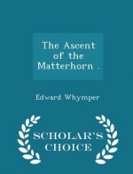 Ascent of the Matterhorn . - Scholar's Choice Edition