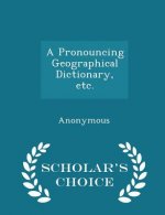 Pronouncing Geographical Dictionary, Etc. - Scholar's Choice Edition