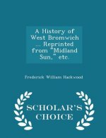 History of West Bromwich ... Reprinted from Midland Sun, Etc. - Scholar's Choice Edition