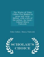 Works of John Collier-Tim Bobbin-In Prose and Verse. Edited, with a Life of the Author, by Lieut.-Colonel Henry Fishwick. - Scholar's Choice Edition