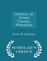 History of Green County, Wisconsin. - Scholar's Choice Edition