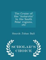 Cruise of the 'Antarctic' to the South Polar Regions, Etc - Scholar's Choice Edition