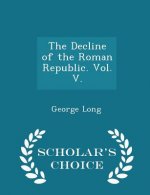 Decline of the Roman Republic. Vol. V. - Scholar's Choice Edition
