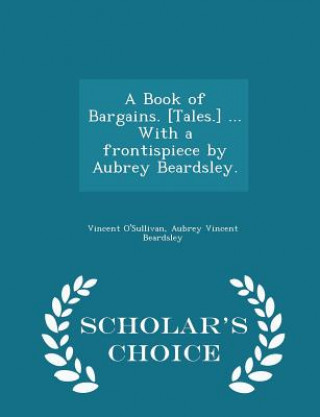 Book of Bargains. [Tales.] ... with a Frontispiece by Aubrey Beardsley. - Scholar's Choice Edition