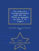 Ten Years on a Georgia Plantation Since the War. [With an Appendix by Hon. J. W. Leigh.] - War College Series