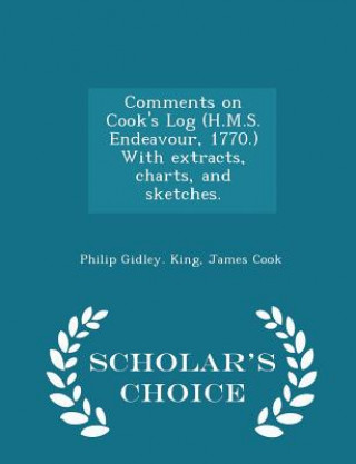 Comments on Cook's Log (H.M.S. Endeavour, 1770.) with Extracts, Charts, and Sketches. - Scholar's Choice Edition