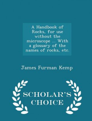 Handbook of Rocks, for Use Without the Microscope ... with a Glossary of the Names of Rocks, Etc. - Scholar's Choice Edition