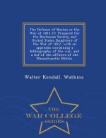 Defence of Boston in the War of 1812-15. Prepared for the Bostonian Society and United States Daughters of the War of 1812, with an Appendix Containin
