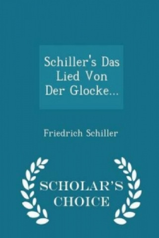 Schiller's Das Lied Von Der Glocke... - Scholar's Choice Edition