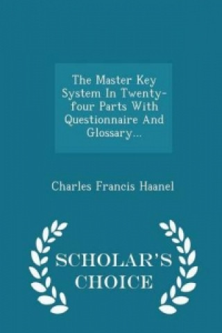 Master Key System in Twenty-Four Parts with Questionnaire and Glossary... - Scholar's Choice Edition