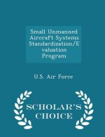 Small Unmanned Aircraft Systems Standardization/Evaluation Program - Scholar's Choice Edition