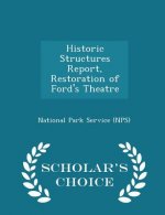 Historic Structures Report, Restoration of Ford's Theatre - Scholar's Choice Edition