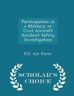 Participation in a Military or Civil Aircraft Accident Safety Investigation - Scholar's Choice Edition