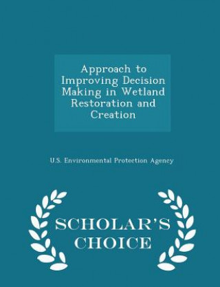 Approach to Improving Decision Making in Wetland Restoration and Creation - Scholar's Choice Edition