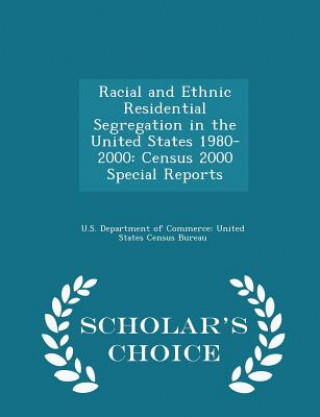 Racial and Ethnic Residential Segregation in the United States 1980-2000