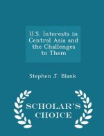 U.S. Interests in Central Asia and the Challenges to Them - Scholar's Choice Edition