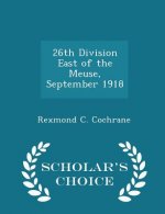 26th Division East of the Meuse, September 1918 - Scholar's Choice Edition