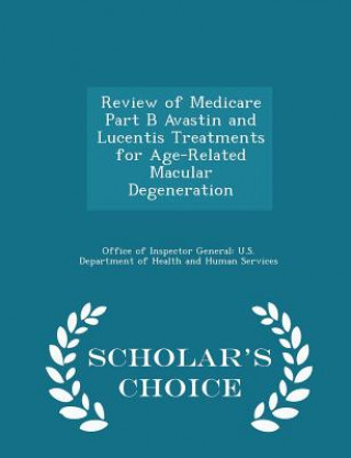 Review of Medicare Part B Avastin and Lucentis Treatments for Age-Related Macular Degeneration - Scholar's Choice Edition