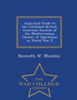 Analytical Guide to the Combined British, American Records of the Mediterranean Theater of Operations in World War II - War College Series