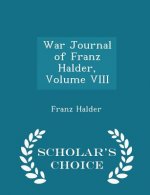 War Journal of Franz Halder, Volume VIII - Scholar's Choice Edition