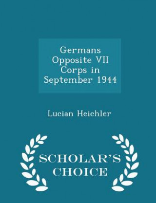 Germans Opposite VII Corps in September 1944 - Scholar's Choice Edition