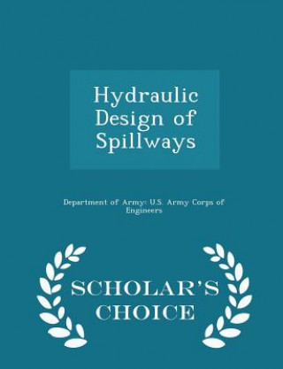 Hydraulic Design of Spillways - Scholar's Choice Edition