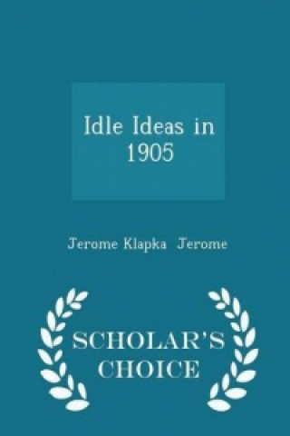 Idle Ideas in 1905 - Scholar's Choice Edition