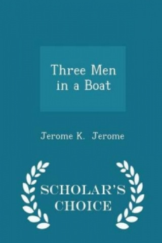 Three Men in a Boat - Scholar's Choice Edition