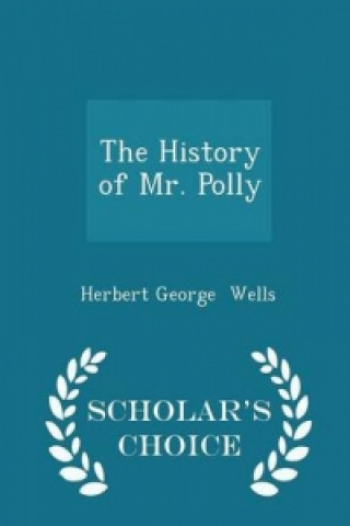 History of Mr. Polly - Scholar's Choice Edition