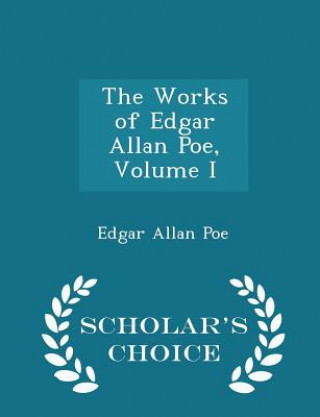 Works of Edgar Allan Poe, Volume I - Scholar's Choice Edition